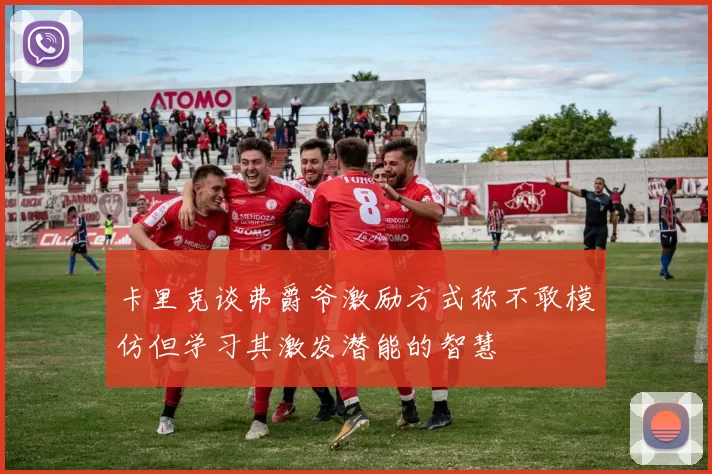 卡里克谈弗爵爷激励方式称不敢模仿但学习其激发潜能的智慧